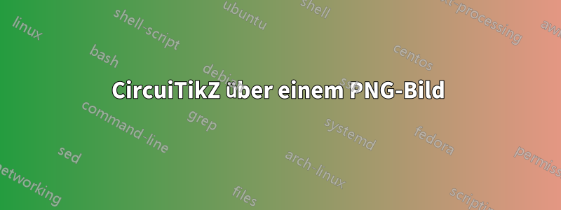 CircuiTikZ über einem PNG-Bild
