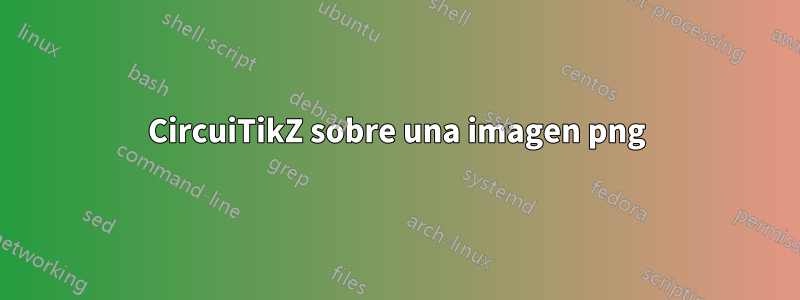 CircuiTikZ sobre una imagen png