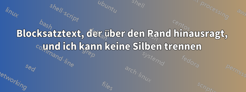 Blocksatztext, der über den Rand hinausragt, und ich kann keine Silben trennen
