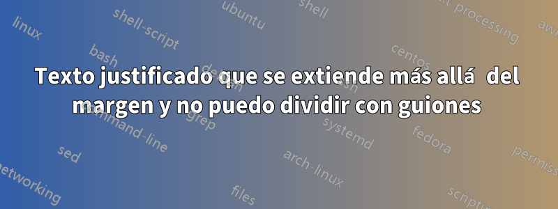 Texto justificado que se extiende más allá del margen y no puedo dividir con guiones
