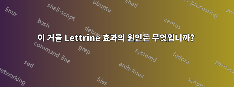 이 거울 Lettrine 효과의 원인은 무엇입니까?
