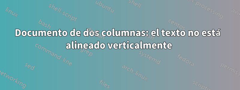 Documento de dos columnas: el texto no está alineado verticalmente