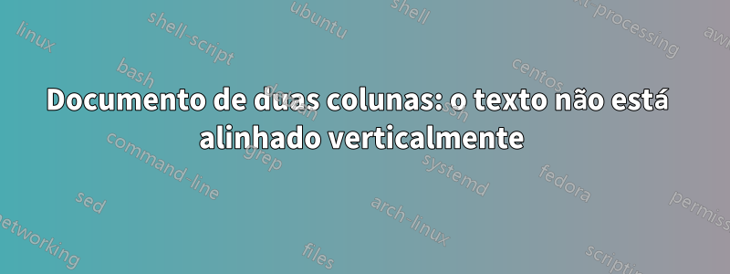 Documento de duas colunas: o texto não está alinhado verticalmente