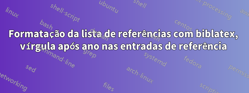 Formatação da lista de referências com biblatex, vírgula após ano nas entradas de referência