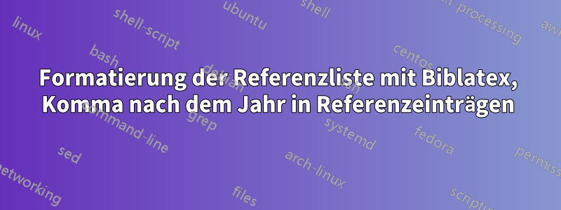 Formatierung der Referenzliste mit Biblatex, Komma nach dem Jahr in Referenzeinträgen