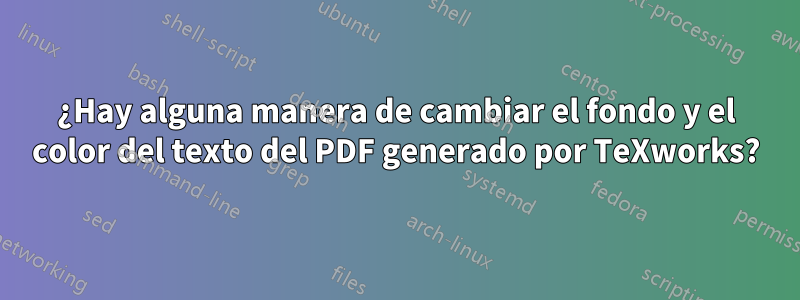 ¿Hay alguna manera de cambiar el fondo y el color del texto del PDF generado por TeXworks?