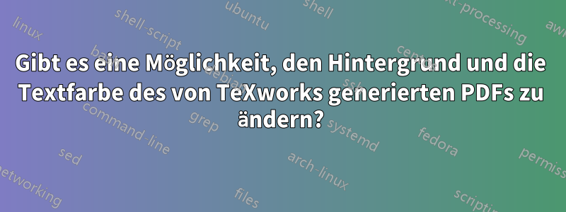 Gibt es eine Möglichkeit, den Hintergrund und die Textfarbe des von TeXworks generierten PDFs zu ändern?