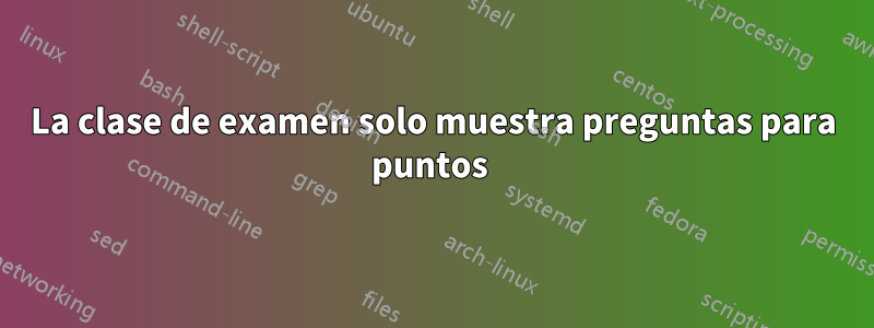 La clase de examen solo muestra preguntas para puntos 