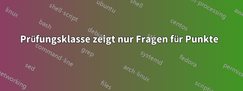 Prüfungsklasse zeigt nur Fragen für Punkte 