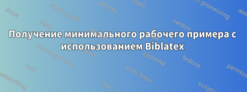 Получение минимального рабочего примера с использованием Biblatex