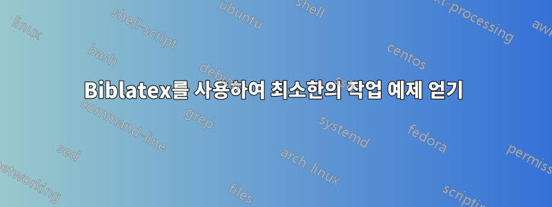 Biblatex를 사용하여 최소한의 작업 예제 얻기