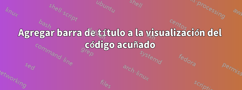 Agregar barra de título a la visualización del código acuñado