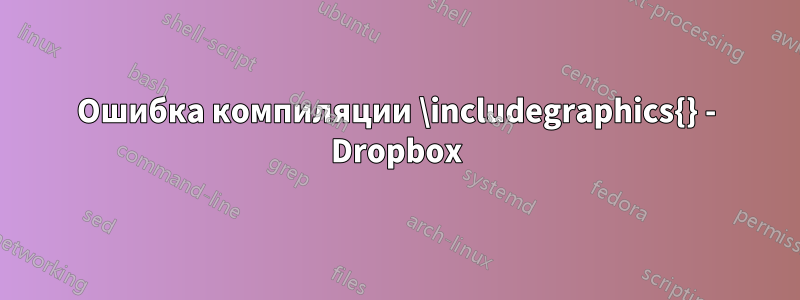 Ошибка компиляции \includegraphics{} - Dropbox