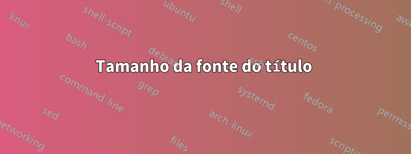 Tamanho da fonte do título