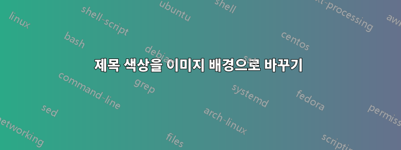 제목 색상을 이미지 배경으로 바꾸기