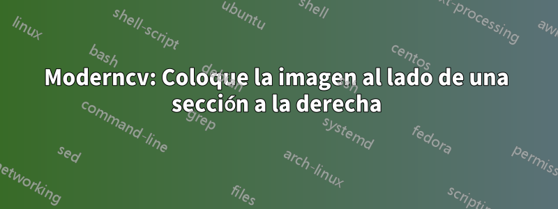 Moderncv: Coloque la imagen al lado de una sección a la derecha