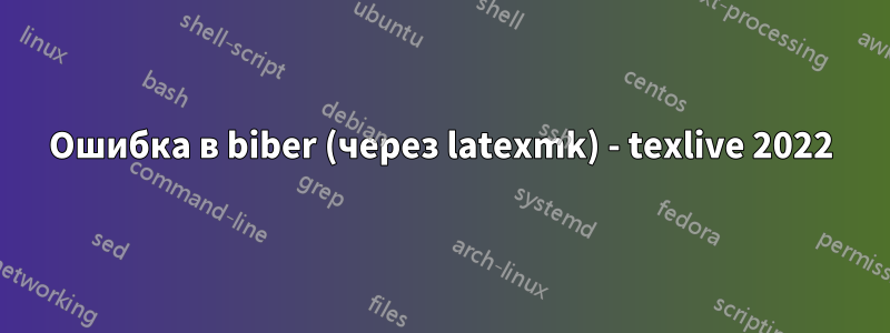Ошибка в biber (через latexmk) - texlive 2022