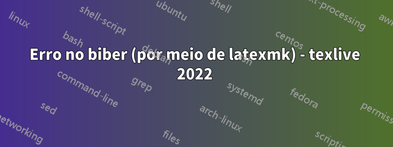 Erro no biber (por meio de latexmk) - texlive 2022