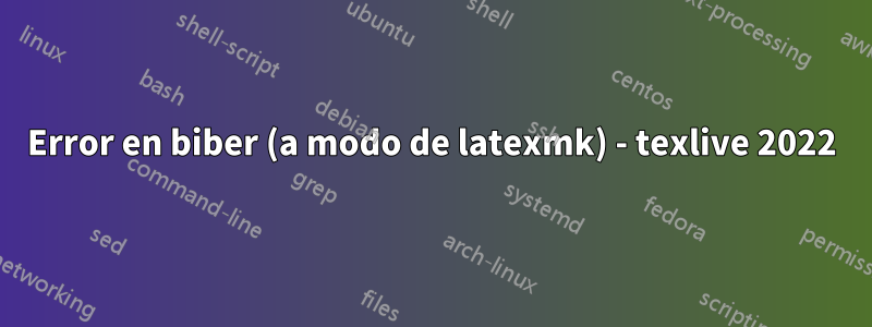 Error en biber (a modo de latexmk) - texlive 2022