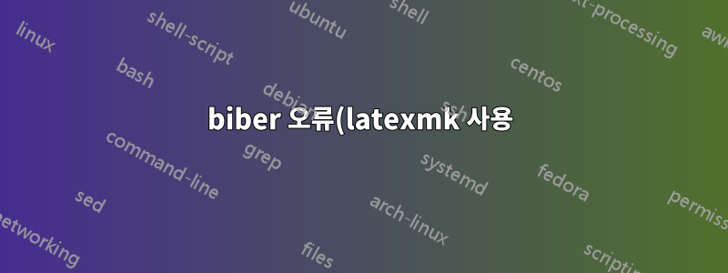 biber 오류(latexmk 사용) - texlive 2022