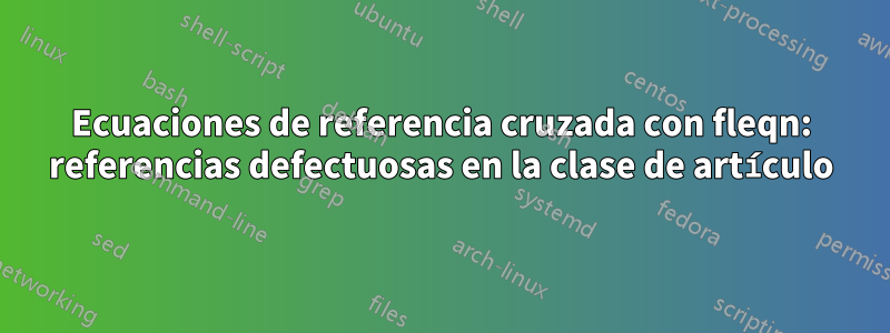 Ecuaciones de referencia cruzada con fleqn: referencias defectuosas en la clase de artículo