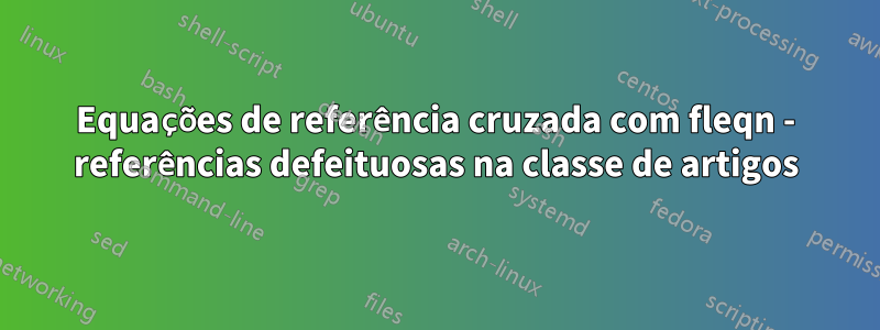 Equações de referência cruzada com fleqn - referências defeituosas na classe de artigos