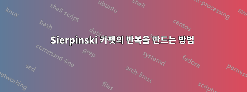 Sierpinski 카펫의 반복을 만드는 방법