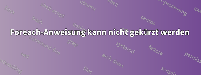 Foreach-Anweisung kann nicht gekürzt werden