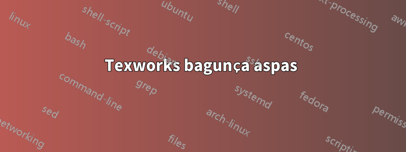 Texworks bagunça aspas