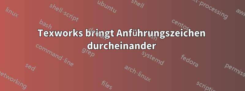 Texworks bringt Anführungszeichen durcheinander