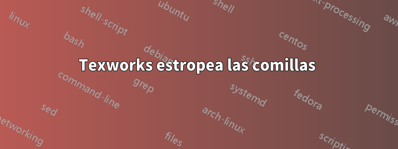 Texworks estropea las comillas