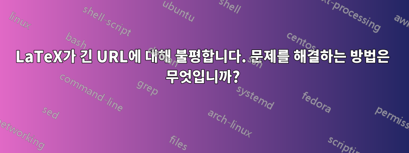 LaTeX가 긴 URL에 대해 불평합니다. 문제를 해결하는 방법은 무엇입니까?