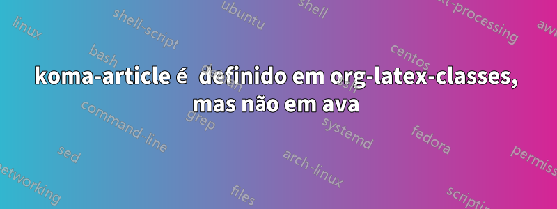 koma-article é definido em org-latex-classes, mas não em ava