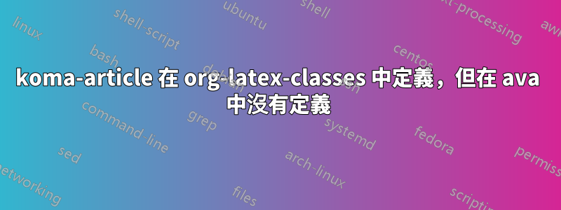 koma-article 在 org-latex-classes 中定義，但在 ava 中沒有定義