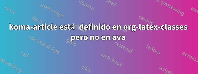 koma-article está definido en org-latex-classes pero no en ava