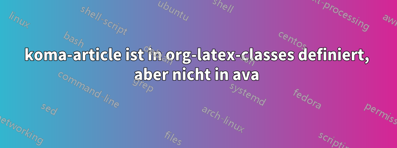 koma-article ist in org-latex-classes definiert, aber nicht in ava
