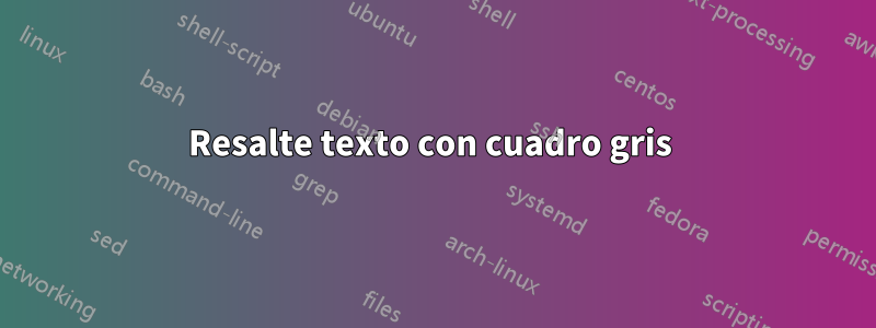 Resalte texto con cuadro gris 