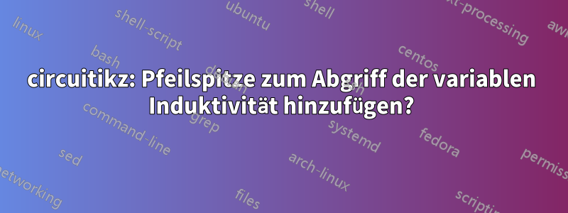 circuitikz: Pfeilspitze zum Abgriff der variablen Induktivität hinzufügen?