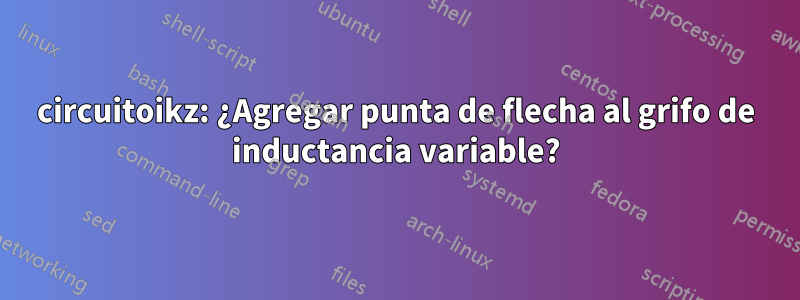 circuitoikz: ¿Agregar punta de flecha al grifo de inductancia variable?