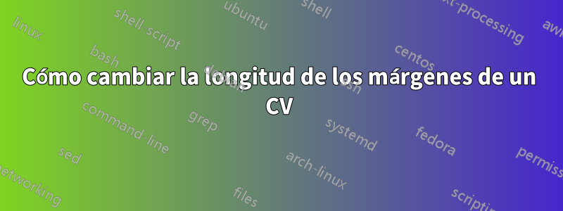 Cómo cambiar la longitud de los márgenes de un CV