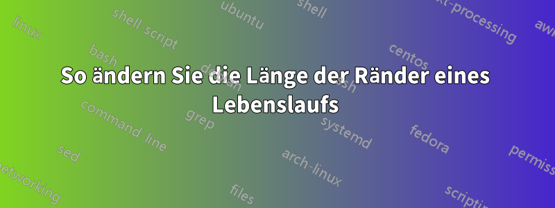 So ändern Sie die Länge der Ränder eines Lebenslaufs