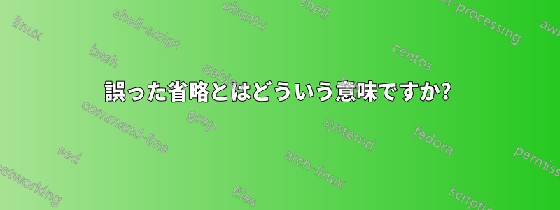 誤った省略とはどういう意味ですか?