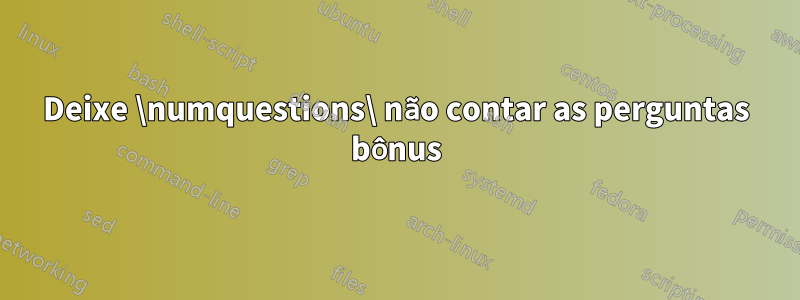 Deixe \numquestions\ não contar as perguntas bônus