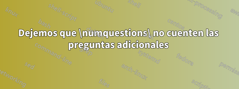 Dejemos que \numquestions\ no cuenten las preguntas adicionales