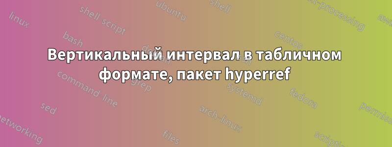 Вертикальный интервал в табличном формате, пакет hyperref