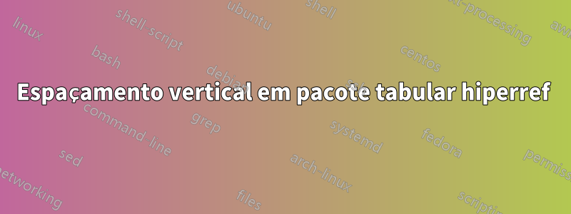 Espaçamento vertical em pacote tabular hiperref