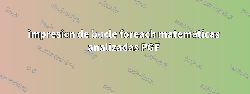 impresión de bucle foreach matemáticas analizadas PGF