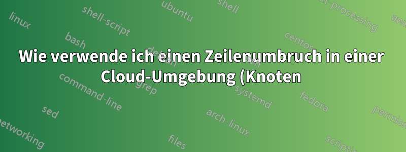 Wie verwende ich einen Zeilenumbruch in einer Cloud-Umgebung (Knoten) in Tikz?