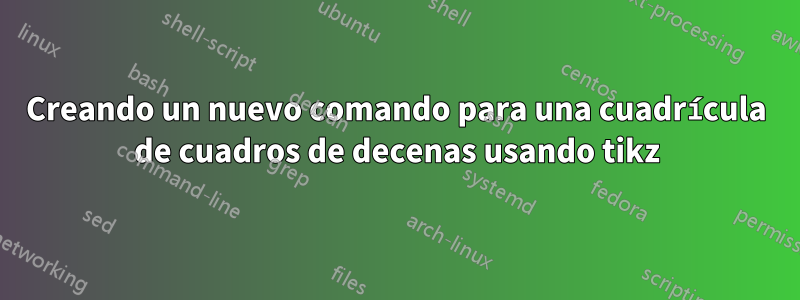 Creando un nuevo comando para una cuadrícula de cuadros de decenas usando tikz
