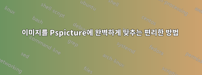 이미지를 Pspicture에 완벽하게 맞추는 편리한 방법